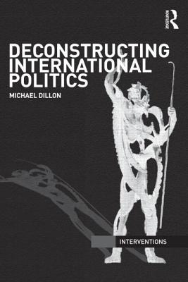 Deconstructing International Politics - Dillon, Michael