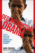 Deconstructing Obama: The Life, Loves, and Letters of America's First Postmodern President