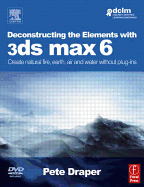 Deconstructing the Elements with 3ds Max 6: Create Natural Fire, Earth, Air and Water Without Plug-Ins - Draper, Pete