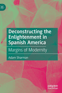 Deconstructing the Enlightenment in Spanish America: Margins of Modernity