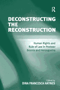 Deconstructing the Reconstruction: Human Rights and Rule of Law in Postwar Bosnia and Herzegovina