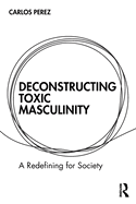 Deconstructing Toxic Masculinity: A Redefining for Society