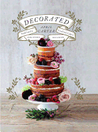 Decorated: Sublimely Crafted Cakes for Every Occasion