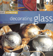 Decorating Glass: The Art of Embellishment in 25 Fabulous Projects
