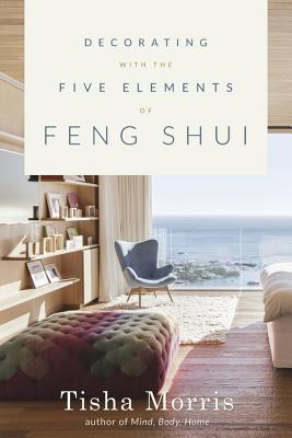 Decorating with the Five Elements of Feng Shui - Morris, Tisha