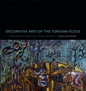 Decorative Arts of the Tunisian cole: Fabrications of Modernism, Gender, and Power