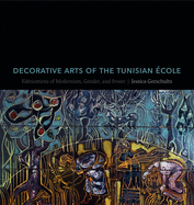 Decorative Arts of the Tunisian ?cole: Fabrications of Modernism, Gender, and Power