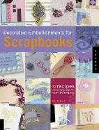 Decorative Embellishments for Scrapbooks: 32 Recipes for Enhancing Your Pages with New Techniques