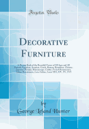 Decorative Furniture: A Picture Book of the Beautiful Forms of All Ages and All Periods, Egyptian, Assyrian, Greek, Roman, Byzantine, Chinese, Japanese, Persian, Romanesque, Gothic, French Renaissance, Italian Renaissance, Later Italian, Louis XIII, XIV,