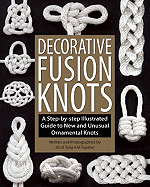 Decorative Fusion Knots: A Step-By-Step Illustrated Guide to New and Unusual Ornamental Knots