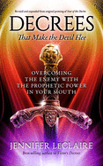 Decrees that Make the Devil Flee: Overcoming the enemy with the prophetic power in your mouth