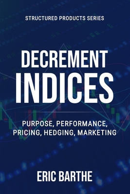 Decrement Indices: Purpose, Performance, Pricing, Hedging, Marketing - Barthe, Eric