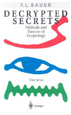 Decrypted Secrets: Methods and Maxims of Cryptology - Bauer, Friedrich Ludwig