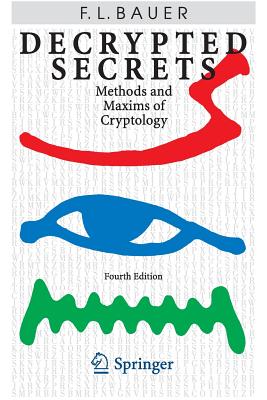Decrypted Secrets: Methods and Maxims of Cryptology - Bauer, Friedrich L