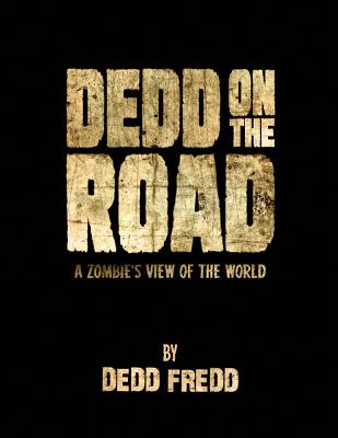 Dedd On the Road: A Zombie's View of the World - Fredd, Dedd (Photographer), and Werner, Joshua