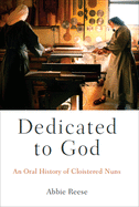 Dedicated to God: An Oral History of Cloistered Nuns