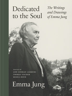 Dedicated to the Soul: The Writings and Drawings of Emma Jung - Jung, Emma, and Lammers, Ann Conrad (Translated by), and Fischer, Thomas (Editor)