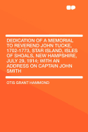 Dedication of a Memorial to Reverend John Tucke, 1702-1773, Star Island, Isles of Shoals, New Hampshire, July 29, 1914; With an Address on Captain Joh