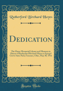 Dedication: The Hayes Memorial Library and Museum in Honor of Rutherford Birchard Hayes at Spiegel Grove State Park, Fremont, Ohio, May 30, 1916 (Classic Reprint)