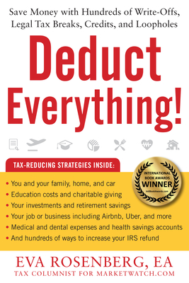 Deduct Everything!: Save Money with Hundreds of Legal Tax Breaks, Credits, Write-Offs, and Loopholes - Rosenberg, Eva