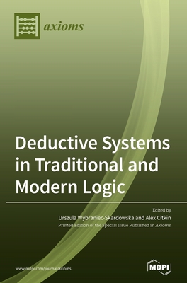 Deductive Systems in Traditional and Modern Logic - Citkin, Alex (Guest editor), and Wybraniec-Skardowska, Urszula (Guest editor)