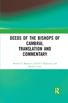 Deeds of the Bishops of Cambrai, Translation and Commentary - Bachrach, Bernard S., and Bachrach, David S., and Leese, Michael