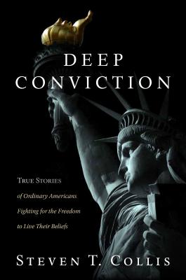 Deep Conviction: True Stories of Ordinary Americans Fighting for the Freedom to Live Their Beliefs - Collis, Steven T