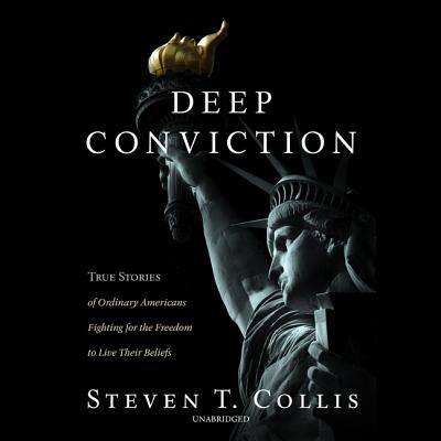 Deep Conviction: True Stories of Ordinary Americans Fighting for the Freedom to Live Their Beliefs - Collis, Steven T, and Garcia, Paul Michael (Read by)