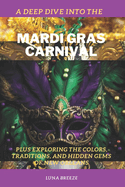 Deep Dive into the Mardi Gras Carnival: Exploring the Colors, Traditions, and Hidden Gems of New Orleans"