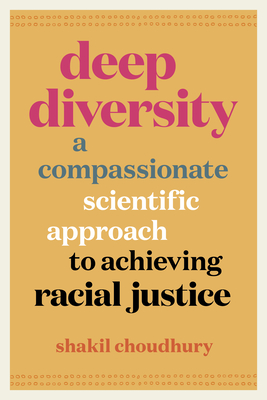Deep Diversity: A Compassionate, Scientific Approach to Achieving Racial Justice - Choudhury, Shakil