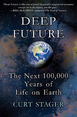 Deep Future: The Next 100,000 Years of Life on Earth - Stager, Curt