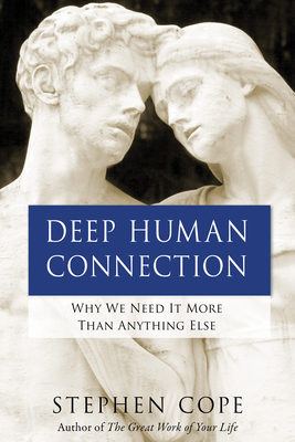 Deep Human Connection: Why We Need It More Than Anything Else - Cope, Stephen