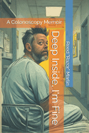 Deep Inside, I'm Fine: A Colonoscopy Memoir