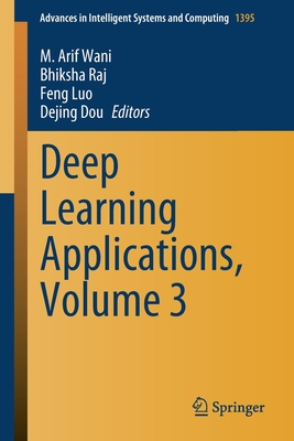 Deep Learning Applications, Volume 3 - Wani, M Arif (Editor), and Raj, Bhiksha (Editor), and Luo, Feng (Editor)
