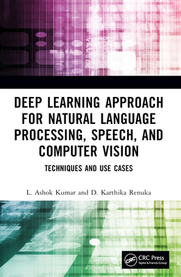 Deep Learning Approach for Natural Language Processing, Speech, and Computer Vision: Techniques and Use Cases - Kumar, L Ashok, and Renuka, D Karthika