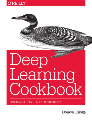 Deep Learning Cookbook: Practical recipes to get started quickly - Osinga, Douwe