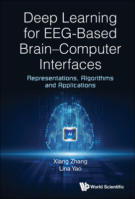 Deep Learning for Eeg-Based Brain-Computer Interfaces: Representations, Algorithms and Applications - Zhang, Xiang, and Yao, Lina