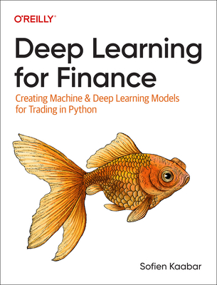 Deep Learning for Finance: Creating Machine & Deep Learning Models for Trading in Python - Kaabar, Sofien