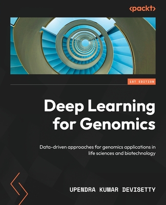 Deep Learning for Genomics: Data-driven approaches for genomics applications in life sciences and biotechnology - Devisetty, Upendra Kumar