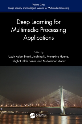 Deep Learning for Multimedia Processing Applications: Volume One: Image Security and Intelligent Systems for Multimedia Processing - Bhatti, Uzair Aslam (Editor), and Mengxing, Huang (Editor), and Li, Jingbing (Editor)