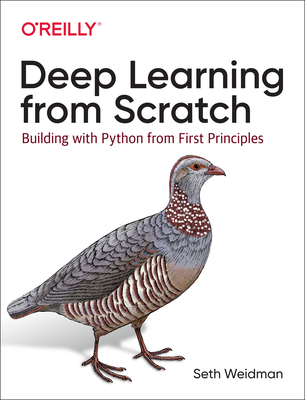 Deep Learning from Scratch: Building with Python from First Principles - Weidman, Seth