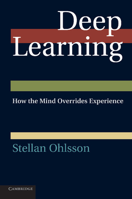 Deep Learning: How the Mind Overrides Experience - Ohlsson, Stellan