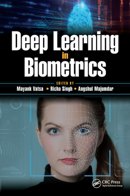 Deep Learning in Biometrics - Vatsa, Mayank (Editor), and Singh, Richa (Editor), and Majumdar, Angshul (Editor)