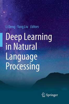 Deep Learning in Natural Language Processing - Deng, Li (Editor), and Liu, Yang (Editor)