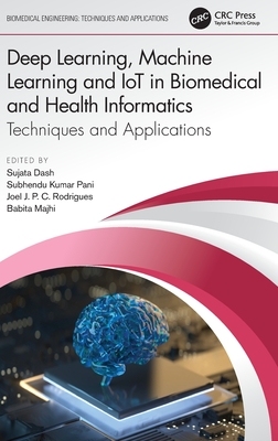 Deep Learning, Machine Learning and Iot in Biomedical and Health Informatics: Techniques and Applications - Dash, Sujata (Editor), and Kumar Pani, Subhendu (Editor), and Rodrigues, Joel J P C (Editor)