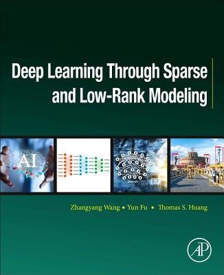 Deep Learning through Sparse and Low-Rank Modeling - Wang, Zhangyang, and Fu, Yun, and Huang, Thomas S.