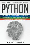 Deep Learning With Python: 3 Books in 1: A Hands-On Guide for Beginners+A Comprehensive Guide Beyond The Basics+A Comprehensive Guide for Experts