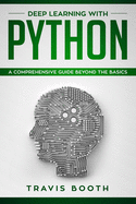 Deep Learning With Python: A Comprehensive Guide Beyond The Basics