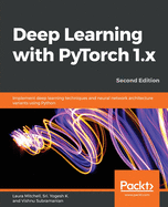 Deep Learning with PyTorch 1.x: Implement deep learning techniques and neural network architecture variants using Python