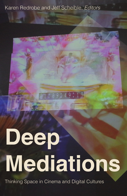 Deep Mediations: Thinking Space in Cinema and Digital Cultures - Redrobe, Karen (Editor), and Scheible, Jeff (Editor)